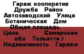 Гараж кооператив Дружба › Район ­ Автозаводский › Улица ­ Ботаническая › Дом ­ 50 › Общая площадь ­ 18 › Цена ­ 90 000 - Самарская обл., Тольятти г. Недвижимость » Гаражи   